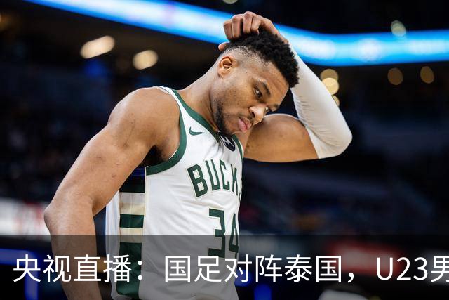 央视直播：国足对阵泰国，U23男足迎战塔吉克斯坦，两队都可能连胜